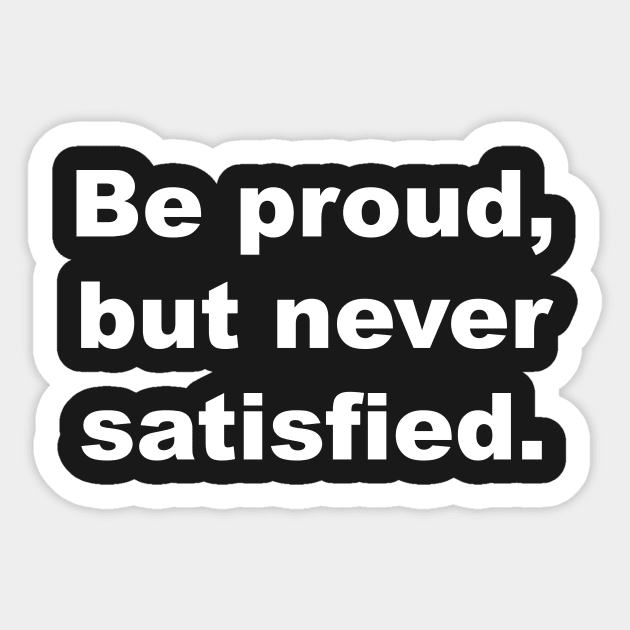 Be proud, but never satisfied. Sticker by Gameshirts